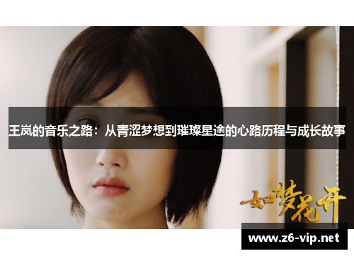 王岚的音乐之路：从青涩梦想到璀璨星途的心路历程与成长故事